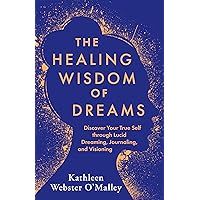 The Healing Wisdom of Dreams: Discover Your True Self through Lucid Dreaming, Journaling, and Visioning The Healing Wisdom of Dreams: Discover Your True Self through Lucid Dreaming, Journaling, and Visioning Kindle Audible Audiobook Paperback