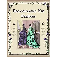 Reconstruction Era Fashions: 350 Sewing, Needlework, and Millinery Patterns 1867-1868 Reconstruction Era Fashions: 350 Sewing, Needlework, and Millinery Patterns 1867-1868 Paperback