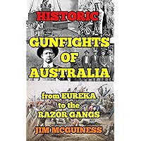HISTORIC GUNFIGHTS OF AUSTRALIA: from EUREKA to the RAZOR GANGS