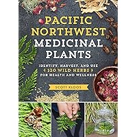 Pacific Northwest Medicinal Plants: Identify, Harvest, and Use 120 Wild Herbs for Health and Wellness Pacific Northwest Medicinal Plants: Identify, Harvest, and Use 120 Wild Herbs for Health and Wellness Kindle Paperback