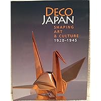 Deco Japan: Shaping Art and Culture, 1920-1945 Deco Japan: Shaping Art and Culture, 1920-1945 Paperback