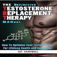 The Definitive Testosterone Replacement Therapy MANual: How to Optimize Your Testosterone for Lifelong Health and Happiness The Definitive Testosterone Replacement Therapy MANual: How to Optimize Your Testosterone for Lifelong Health and Happiness Audible Audiobook Paperback Kindle Hardcover