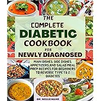THE COMPLETE DIABETIC COOKBOOK FOR NEWLY DIAGNOSED: MAIN DISHES, SIDE DISHES, APPETIZERS, SALAD AND DESSERTS MEAL PREP RECIPES FOR BEGINNERS TO REVERSE TYPE 1&2 DIABETES THE COMPLETE DIABETIC COOKBOOK FOR NEWLY DIAGNOSED: MAIN DISHES, SIDE DISHES, APPETIZERS, SALAD AND DESSERTS MEAL PREP RECIPES FOR BEGINNERS TO REVERSE TYPE 1&2 DIABETES Kindle Hardcover Paperback