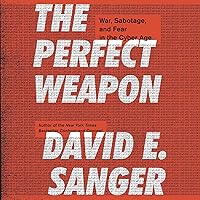 The Perfect Weapon: War, Sabotage, and Fear in the Cyber Age The Perfect Weapon: War, Sabotage, and Fear in the Cyber Age Audible Audiobook Paperback Kindle Hardcover