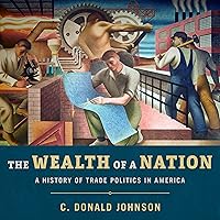 The Wealth of a Nation: A History of Trade Politics in America The Wealth of a Nation: A History of Trade Politics in America Hardcover Kindle Audible Audiobook Paperback Audio CD