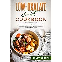 Low Oxalate Diet Cookbook: An effective diet to improve your overall health and energy levels. Wholesome recipes to treat inflammation,chronic pains,and kidney stones. Low Oxalate Diet Cookbook: An effective diet to improve your overall health and energy levels. Wholesome recipes to treat inflammation,chronic pains,and kidney stones. Kindle Hardcover Paperback