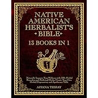 Native American Herbalist’s Bible: 13 Books in 1 | Naturally Improve Your Wellness with 500+ Herbal Remedies and Medicinal Herbs. Create Your Own Herbal Dispensatory and Apothecary Table. Native American Herbalist’s Bible: 13 Books in 1 | Naturally Improve Your Wellness with 500+ Herbal Remedies and Medicinal Herbs. Create Your Own Herbal Dispensatory and Apothecary Table. Kindle Paperback