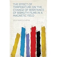 The Effect of Temperature on the Change of Resistance of Bismuth Films in a Magnetic Field The Effect of Temperature on the Change of Resistance of Bismuth Films in a Magnetic Field Kindle Paperback Hardcover