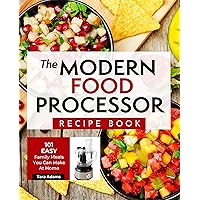 The Modern Food Processor Recipe Book: 101 Easy Family Meals You Can Make At Home