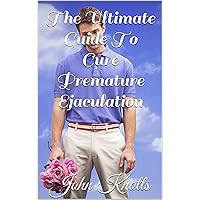 The Ultimate Guide To Cure Premature Ejaculation The Ultimate Guide To Cure Premature Ejaculation Kindle Paperback