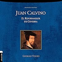 Juan Calvino: El Reformador de Ginebra Juan Calvino: El Reformador de Ginebra Kindle Audible Audiobook Paperback