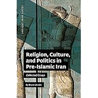 Religion, Culture, and Politics in Pre-Islamic Iran Collected Essays (Ancient Iran, 14)