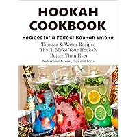 HOOKAH COOKBOOK. Tobacco and Water Recipes for a perfect Hookah Smoke. Professional Advices, Tips & Tricks. HOOKAH COOKBOOK. Tobacco and Water Recipes for a perfect Hookah Smoke. Professional Advices, Tips & Tricks. Kindle Paperback