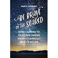 Be Brave in the Scared: How I Learned to Trust God during the Most Difficult Days of My Life Be Brave in the Scared: How I Learned to Trust God during the Most Difficult Days of My Life Paperback Audible Audiobook Kindle