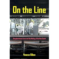 On the Line: Slaughterhouse Lives and the Making of the New South On the Line: Slaughterhouse Lives and the Making of the New South Kindle Hardcover Paperback Mass Market Paperback