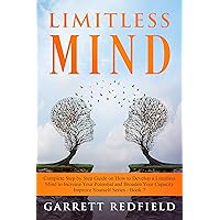 LIMITLESS MIND: Complete Step by Step Guide on How to Develop a Limitless Mind to Increase Your Potential and Broaden Your Capacity (Improve Yourself) LIMITLESS MIND: Complete Step by Step Guide on How to Develop a Limitless Mind to Increase Your Potential and Broaden Your Capacity (Improve Yourself) Kindle Audible Audiobook Hardcover Paperback