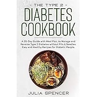 The Type 2 Diabetes Cookbook: A 30-Day Guide with Meal Plan, to Manage and Reverse Type 2 without Pills & Needles. Easy and Healthy Recipes for Diabetic People. The Type 2 Diabetes Cookbook: A 30-Day Guide with Meal Plan, to Manage and Reverse Type 2 without Pills & Needles. Easy and Healthy Recipes for Diabetic People. Kindle Paperback