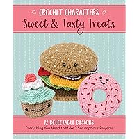 Sweet & Tasty Treats: 12 Delectable Designs (Crochet Characters)