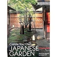 Create Your Own Japanese Garden: A Practical Guide Create Your Own Japanese Garden: A Practical Guide Hardcover