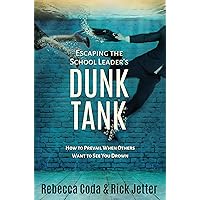 Escaping the School Leader's Dunk Tank: How to Prevail When Others Want to See You Drown Escaping the School Leader's Dunk Tank: How to Prevail When Others Want to See You Drown Kindle Paperback