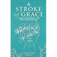 A Stroke of Grace: A Guide to Understanding and Living With an Acquired Brain Injury A Stroke of Grace: A Guide to Understanding and Living With an Acquired Brain Injury Kindle Audible Audiobook Hardcover Paperback
