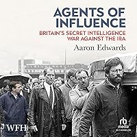 Agents of Influence: Britain's Secret Intelligence War Against the IRA Agents of Influence: Britain's Secret Intelligence War Against the IRA Audible Audiobook Kindle Paperback