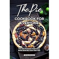 The Pie Cookbook for Everyone: Pie Recipe Book That Will Make Baking Easy for You The Pie Cookbook for Everyone: Pie Recipe Book That Will Make Baking Easy for You Kindle Paperback
