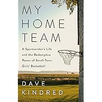 My Home Team: A Sportswriter's Life and the Redemptive Power of Small-Town Girls Basketball My Home Team: A Sportswriter's Life and the Redemptive Power of Small-Town Girls Basketball Kindle Hardcover Audible Audiobook