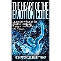 The Heart of the Emotion Code: Dr. Bradley Nelson on the Effects of Emotional Energy on our Health and Success The Heart of the Emotion Code: Dr. Bradley Nelson on the Effects of Emotional Energy on our Health and Success Audible Audiobook Kindle