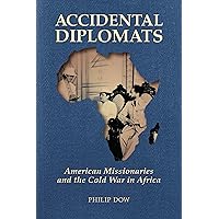 Accidental Diplomats: American Missionaries and the Cold War in Africa Accidental Diplomats: American Missionaries and the Cold War in Africa Kindle Paperback