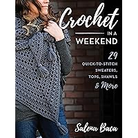 Crochet in a Weekend: 29 Quick-to-Stitch Sweaters, Tops, Shawls & More Crochet in a Weekend: 29 Quick-to-Stitch Sweaters, Tops, Shawls & More Paperback Kindle