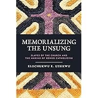 Memorializing the Unsung: Slaves of the Church and the Making of Kongo Catholicism (World Christianity)