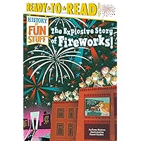The Explosive Story of Fireworks!: Ready-to-Read Level 3 (History of Fun Stuff)