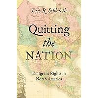 Quitting the Nation: Emigrant Rights in North America (The David J. Weber Series in the New Borderlands History) Quitting the Nation: Emigrant Rights in North America (The David J. Weber Series in the New Borderlands History) Paperback Kindle Hardcover