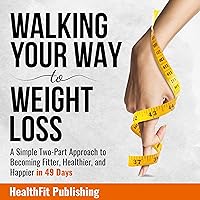 Walking Your Way to Weight Loss: A Simple Two-Part Approach to Becoming Fitter, Healthier, and Happier in 49 Days Walking Your Way to Weight Loss: A Simple Two-Part Approach to Becoming Fitter, Healthier, and Happier in 49 Days Audible Audiobook Paperback Kindle Hardcover