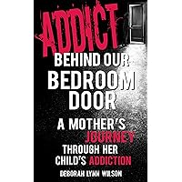 Addict Behind Our Bedroom Door: A Mother's Journey Through Her Child's Addcition: Love, Fear, Struggle and Hope Addict Behind Our Bedroom Door: A Mother's Journey Through Her Child's Addcition: Love, Fear, Struggle and Hope Kindle Paperback