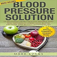 Blood Pressure Solution: 54 Delicious Heart Healthy Recipes That Will Naturally Lower High Blood Pressure and Reduce Hypertension Blood Pressure Solution: 54 Delicious Heart Healthy Recipes That Will Naturally Lower High Blood Pressure and Reduce Hypertension Audible Audiobook Kindle Paperback