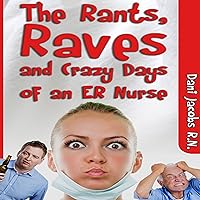 The Rants, Raves and Crazy Days of an ER Nurse: Funny, True Life Stories of Medical Humor from the Emergency Room The Rants, Raves and Crazy Days of an ER Nurse: Funny, True Life Stories of Medical Humor from the Emergency Room Audible Audiobook Kindle