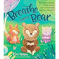 Breathe Like a Bear: 30 Mindful Moments for Kids to Feel Calm and Focused Anytime, Anywhere (Mindfulness Moments for Kids) Breathe Like a Bear: 30 Mindful Moments for Kids to Feel Calm and Focused Anytime, Anywhere (Mindfulness Moments for Kids) Hardcover Audible Audiobook Kindle Paperback Audio CD