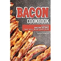 Bacon Cookbook: Amazing Bacon Recipes that Will Blow Your Mind Bacon Cookbook: Amazing Bacon Recipes that Will Blow Your Mind Kindle Paperback