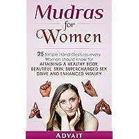 Mudras for Women: 25 Simple Hand Gestures Every Woman Should Know for attaining a Healthy Body, Beautiful Skin, Supercharged Sex Drive and Enhanced Vitality (Mudra Healing Book 12) Mudras for Women: 25 Simple Hand Gestures Every Woman Should Know for attaining a Healthy Body, Beautiful Skin, Supercharged Sex Drive and Enhanced Vitality (Mudra Healing Book 12) Kindle Paperback