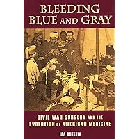 Bleeding Blue and Gray: Civil War Surgery and the Evolution of American Medicine Bleeding Blue and Gray: Civil War Surgery and the Evolution of American Medicine Paperback Hardcover