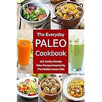 The Everyday Paleo Cookbook: 101 Family-Friendly Paleo Recipes Inspired by The Mediterranean Diet: Diet Recipes That Are Easy On The Budget (Healthy Body, Mind and Soul) The Everyday Paleo Cookbook: 101 Family-Friendly Paleo Recipes Inspired by The Mediterranean Diet: Diet Recipes That Are Easy On The Budget (Healthy Body, Mind and Soul) Kindle Paperback