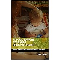 Natural Support for Babies being Vaccinated: Using Homeopathy, Tissue Salts & other Natural Remedies Natural Support for Babies being Vaccinated: Using Homeopathy, Tissue Salts & other Natural Remedies Kindle Paperback