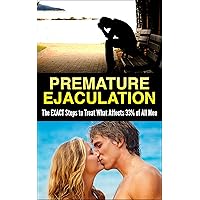 Premature Ejaculation: The EXACT Steps to Treat What Affects 33% of All Men (Sexual Disfunction, Premature Ejaculation Cure, Last Longer in Bed, Stop Premature Ejaculation, Premature Ejac) Premature Ejaculation: The EXACT Steps to Treat What Affects 33% of All Men (Sexual Disfunction, Premature Ejaculation Cure, Last Longer in Bed, Stop Premature Ejaculation, Premature Ejac) Kindle