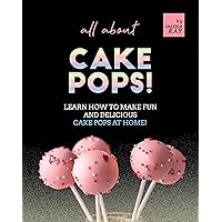 All About Cake Pops!: Learn How to Make Fun and Delicious Cake Pops at Home! All About Cake Pops!: Learn How to Make Fun and Delicious Cake Pops at Home! Kindle Paperback