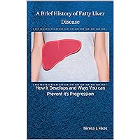 A Brief History of Fatty Liver Disease: How it Develops and Ways You can Prevent it’s Progression A Brief History of Fatty Liver Disease: How it Develops and Ways You can Prevent it’s Progression Kindle Paperback
