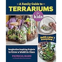 A Family Guide to Terrariums for Kids: Imagination-inspiring Projects to Grow a World in Glass - Build a mini ecosystem! A Family Guide to Terrariums for Kids: Imagination-inspiring Projects to Grow a World in Glass - Build a mini ecosystem! Paperback Kindle
