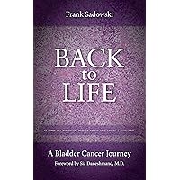 Back To Life: A Bladder Cancer Journey: Foreword by Sia Daneshmand, M.D. Back To Life: A Bladder Cancer Journey: Foreword by Sia Daneshmand, M.D. Kindle Paperback