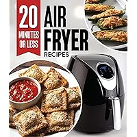 20 Minutes or Less Air Fryer Recipes 20 Minutes or Less Air Fryer Recipes Hardcover